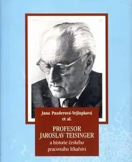 Medicína - ostatné Profesor Jaroslav Teisinger a historie českého pracovního lékařství - Jana Pazderová-Vejlupková