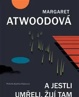 Svetová beletria A jestli umřeli, žijí tam spolu dodnes - Margaret Atwoodová,Kateřina Klabanová