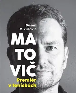 Fejtóny, rozhovory, reportáže Matovič. Premiér v teniskách - Dušan Mikušovič