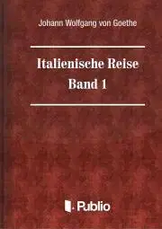 Svetová beletria Italienische Reise - Band 1 - Johann Wolfgang von Goethe