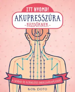 Masáže, wellnes, relaxácia Itt nyomd! Akupresszúra kezdőknek - Bob Doto
