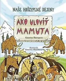 História Naše hrôzyplné dejiny: Ako uloviť mamuta - Katarína Slaninková,Katarína Škorupová