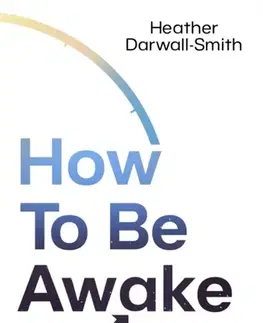 Zdravie, životný štýl - ostatné How To Be Awake (So You Can Sleep Through the Night) - Heather Darwall-Smith