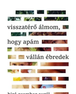 Beletria - ostatné Visszatérő álmom, hogy apám vállán ébredek - Aurél Biró Zsombor