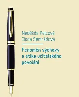 Pedagogika Fenomén výchovy a etika učitelského povolání - Naděžda Pelcová,Ilona Semrádová