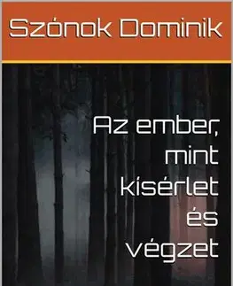 Psychológia, etika Az ember, mint kísérlet és végzet - Szónok Dominik