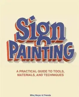Dizajn, úžitkové umenie, móda Sign Painting: A practical guide to tools, materials, and techniques - Mike Meyer,Sam Roberts
