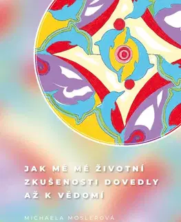 Biznis a kariéra Jak mě mé životní zkušenosti dovedly až k vědomí - Michaela Moslerová