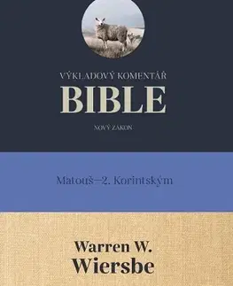 Biblie, biblistika Výkladový komentář Bible: Matouš – 2. Korintským - Wiersbe W. Warren