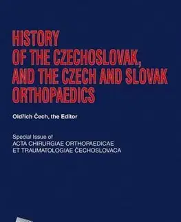 Chirurgia, ortopédia, traumatológia History of the Czechoslovak, and the Czech and Slovak Orthopaedics - Oldřich Čech