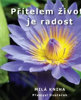 Citáty, výroky, aforizmy, príslovia, porekadlá Přítelem života je radost - Přemysl Dvořáček