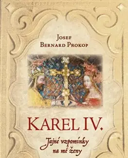 Historické romány Karel IV.: Tajné vzpomínky na mé ženy - Josef Bernard Prokop