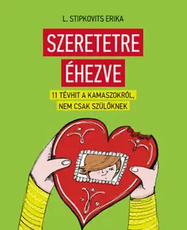Výchova, cvičenie a hry s deťmi Szeretetre éhezve - 11 tévhit a kamaszokról, nem csak szülőknek - Stipkovits L. Erika