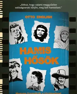 História - ostatné Hamis hősök - Hogyan formálták a történelmet a múlt bálványai? - Otto English