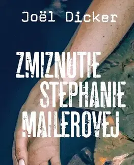 Detektívky, trilery, horory Zmiznutie Stephanie Mailerovej - Joël Dicker