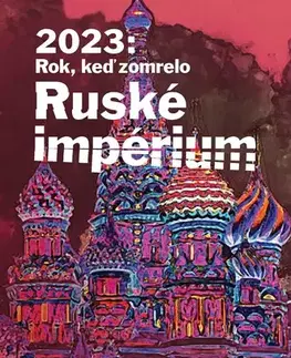 Eseje, úvahy, štúdie 2023: Rok keď zomrelo Ruské impérium - Juraj Mesík