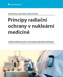 Medicína - ostatné Principy radiační ochrany v nukleární medicíně - Jozef Kubinyi,Jozef Sabol,Andrej Vondrák