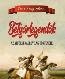 História - ostatné Betyárlegendák - Az alföldi rablóvilág történetei - István Tömörkény