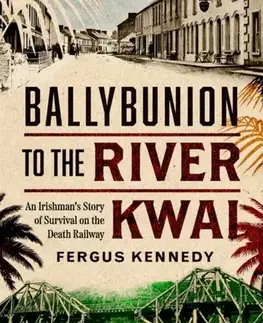 Biografie - Životopisy Ballybunion to the River Kwai - Fergus Kennedy