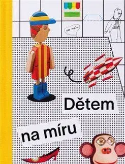Dizajn, úžitkové umenie, móda Dětem na míru - Lucie Skřivánková,Rostislav Švácha,Irena Lehkoživová