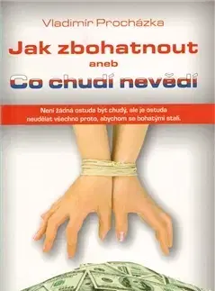 Biznis a kariéra Jak zbohatnout aneb Co chudí nevědí - Vladimír Procházka