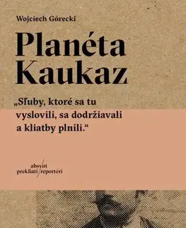 Fejtóny, rozhovory, reportáže Planéta Kaukaz - Wojciech Górecki,Alexander Horák