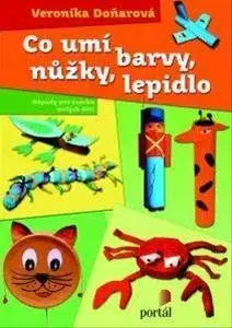 Pre deti a mládež - ostatné Co umí barvy, nůžky, lepidlo - Veronika Doňarová