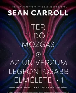 Astronómia, vesmír, fyzika Tér, idő, mozgás - Az univerzum legfontosabb elméletei 1. - Carroll Sean