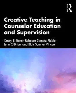 Psychiatria a psychológia Creative Teaching in Counselor Education and Supervision - Blair Sumner Vincent,Rebecca Sametz Riddle,Lynn O’Brien,Casey E. Baker