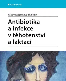 Medicína - ostatné Antibiotika a infekce v těhotenství a laktaci - Václava Adámková,Kolektív autorov