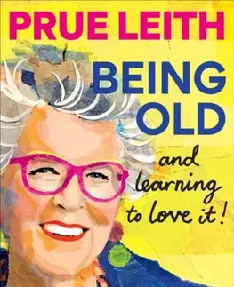 Biografie - Životopisy Being Old...and learning to love it! - Prue Leith
