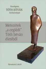 Fejtóny, rozhovory, reportáže TÓTH ISTVÁN - Metszetek „a ceglédi” Tóth István életéből - Hovanyecz László