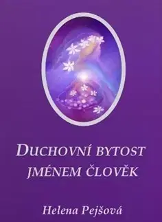 Náboženstvo - ostatné Duchovní bytost jménem člověk - Helena Pejšová