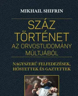 Medicína - ostatné Száz történet az orvostudomány múltjából - Mikhail Shifrin,Andras Soproni