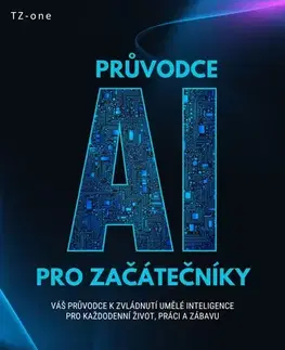 Počítačová literatúra - ostatné Průvodce AI pro začátečníky + BONUS: 175 promptů - Tomáš Zahradníček