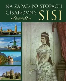 História - ostatné Na západ po stopách císařovny Sisi - Dagmar Beňaková