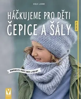 Pletenie, hačkovanie, vyšívanie, paličkovanie Háčkujeme pro děti čepice a šály - Anja Lammová
