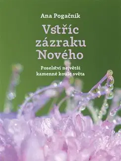 Mystika, proroctvá, záhady, zaujímavosti Vstříc zázraku nového - Ana Pogačnik