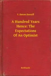 Svetová beletria A Hundred Years Hence: The Expectations Of An Optimist - Russell T. Baron