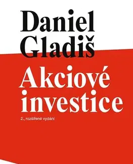 Financie, finančný trh, investovanie Akciové investice, 2., rozšířené vydání - Daniel Gladiš