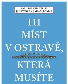 Slovensko a Česká republika 111 míst v Ostravě, která musíte vidět - Tomáš Adam,Chaleplis Vasilios,Jan Dvořák