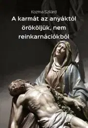Ezoterika - ostatné A karmát az anyáktól örököljük, nem reinkarnációkból - Kozma Szilárd