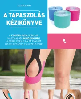 Zdravie, životný štýl - ostatné A tapaszolás kézikönyve - A kineziológiai szalag használata mindenkinek a sérülés és fájdalom megelőzésére és kezelésére - Aliana Kim
