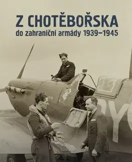 Armáda, zbrane a vojenská technika Z Chotěbořska do zahraniční armády 1939–1945 - Jiří Plachý