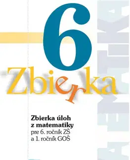 Matematika Zbierka úloh z matematiky pre 6. roč. ZŠ a 1. roč. GOŠ - Zuzana Valášková,M. Malik