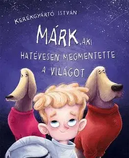 Rozprávky Márk, aki hatévesen megmentette a világot - István Kerékgyártó,Eszter Metzing
