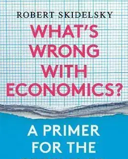 Ekonómia, Ekonomika Whats Wrong with Economics A Primer for the Perplexed - Robert Skidelsky