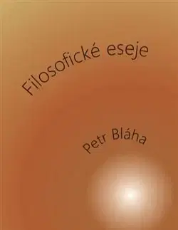 Filozofia Filosofické eseje - Petr Bláha