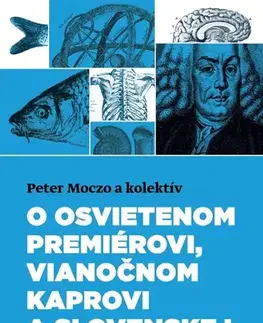 Odborná a náučná literatúra - ostatné O osvietenom premiérovi, vianočnom kaprovi a slovenskej Gréte - Peter Moczo,Kolektív autorov