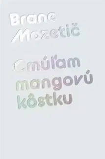 Poézia - antológie Cmúľam mangovú kôstku - Brane Mozetic,Andrej Peric
